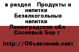  в раздел : Продукты и напитки » Безалкогольные напитки . Ленинградская обл.,Сосновый Бор г.